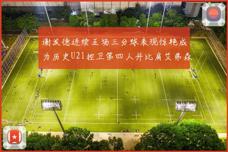 谢泼德连续五场三分球表现惊艳成为历史U21控卫第四人并比肩艾弗森等传奇